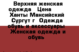 Верхняя женская одежда › Цена ­ 800 - Ханты-Мансийский, Сургут г. Одежда, обувь и аксессуары » Женская одежда и обувь   